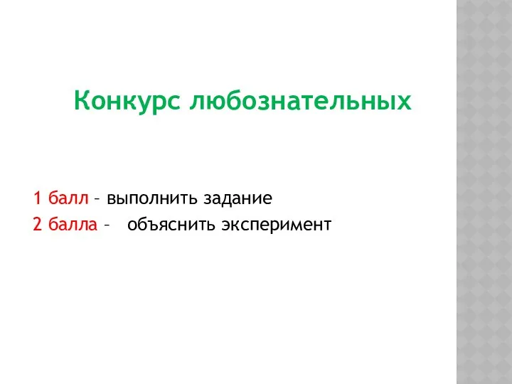 Конкурс любознательных 1 балл – выполнить задание 2 балла – объяснить эксперимент