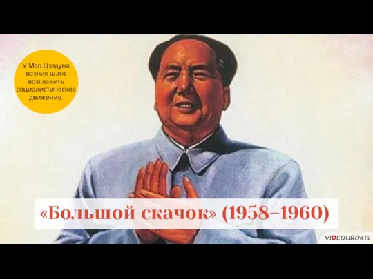У Мао Цзэдуна возник шанс возглавить социалистическое движение. «Большой скачок» (1958–1960)