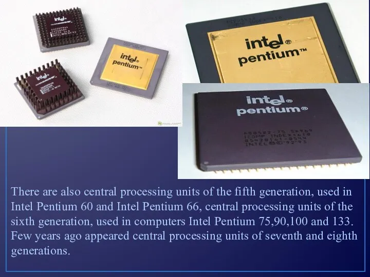There are also central processing units of the fifth generation, used in Intel