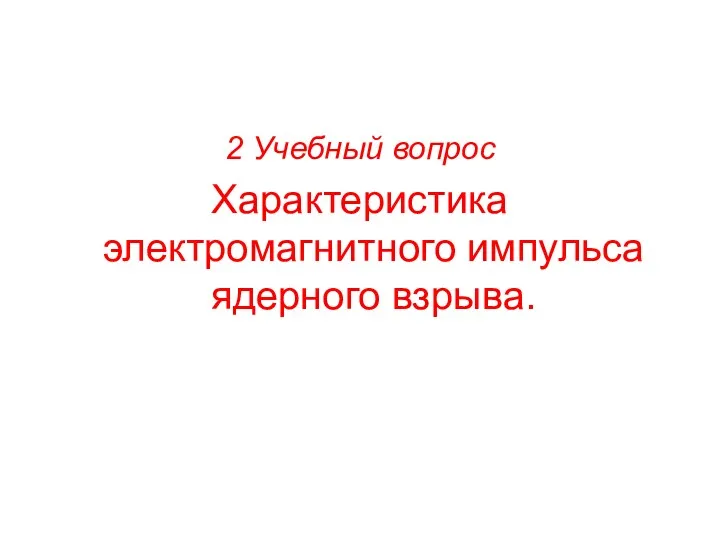 2 Учебный вопрос Характеристика электромагнитного импульса ядерного взрыва.