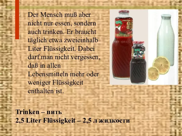 Der Mensch muß aber nicht nur essen, sondern auch trinken.