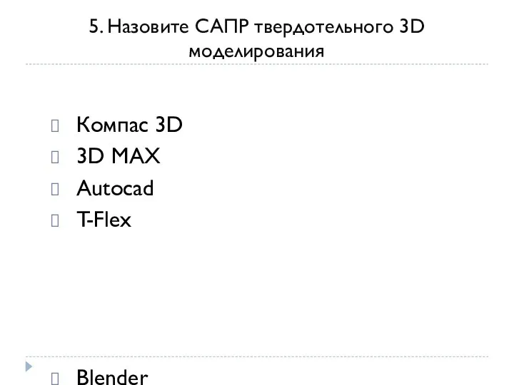 5. Назовите САПР твердотельного 3D моделирования Компас 3D 3D MAX Autocad T-Flex Blender Creo Inventor SketchUp