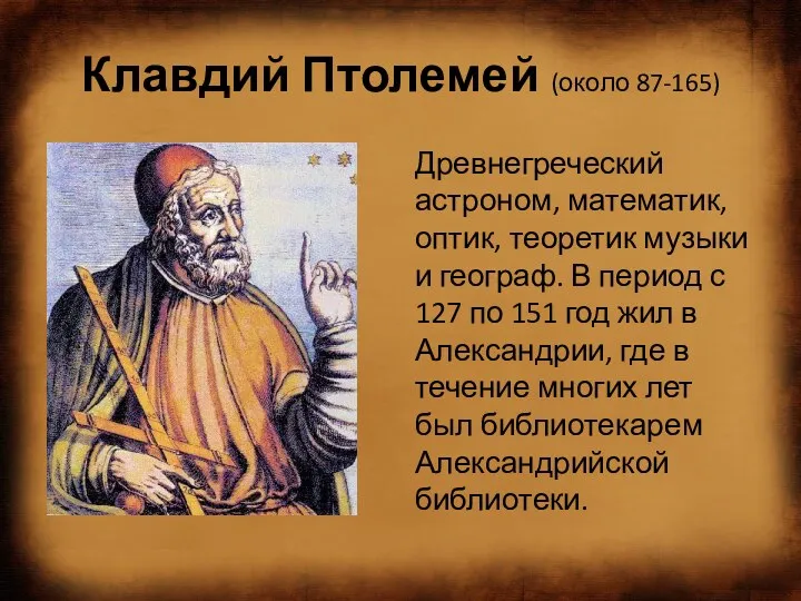 Клавдий Птолемей (около 87-165) Древнегреческий астроном, математик, оптик, теоретик музыки
