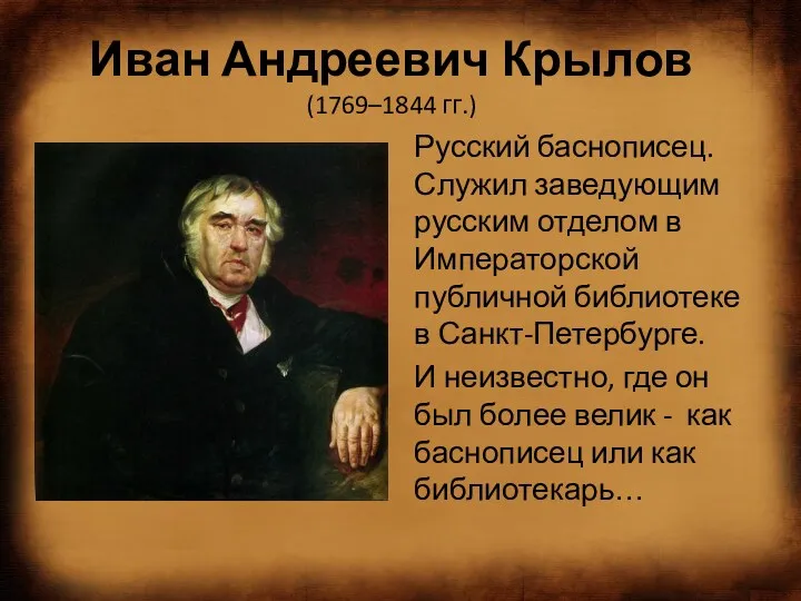 Иван Андреевич Крылов (1769–1844 гг.) Русский баснописец. Служил заведующим русским
