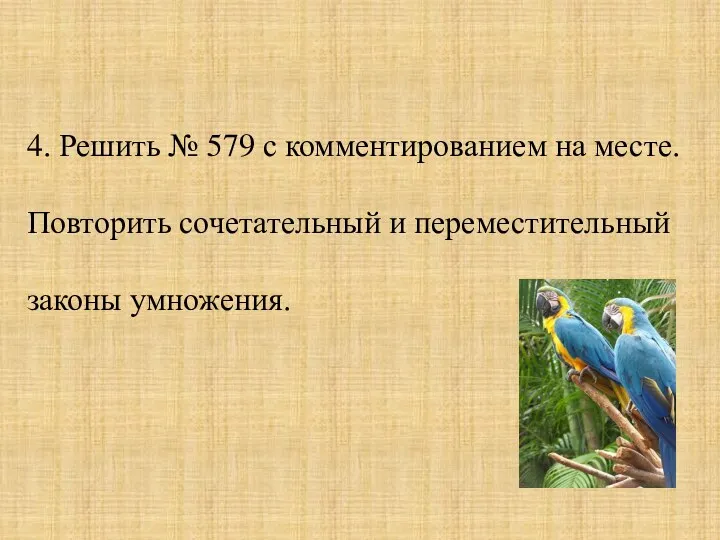 4. Решить № 579 с комментированием на месте. Повторить сочетательный и переместительный законы умножения.