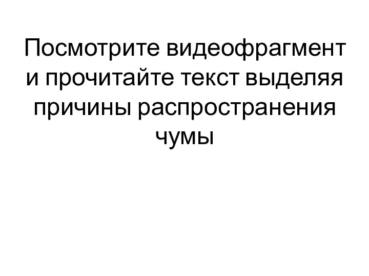 Посмотрите видеофрагмент и прочитайте текст выделяя причины распространения чумы