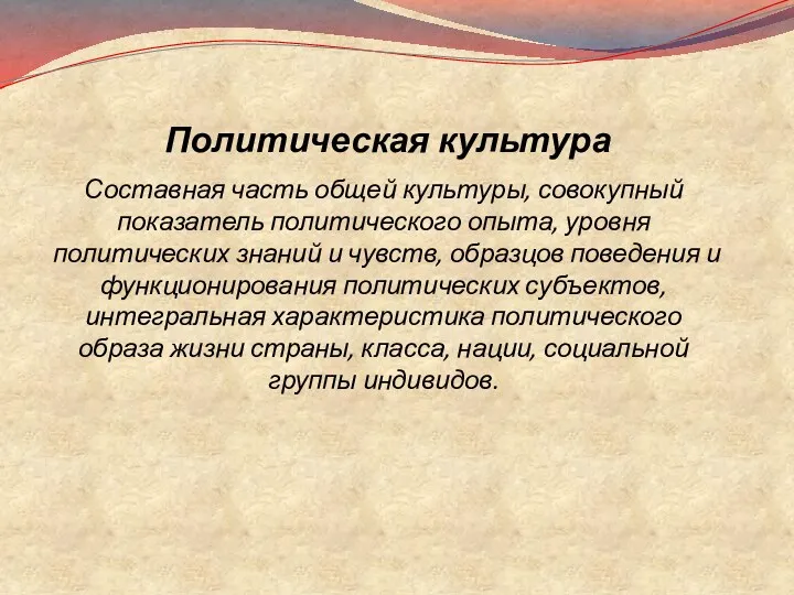 Политическая культура Составная часть общей культуры, совокупный показатель политического опыта,