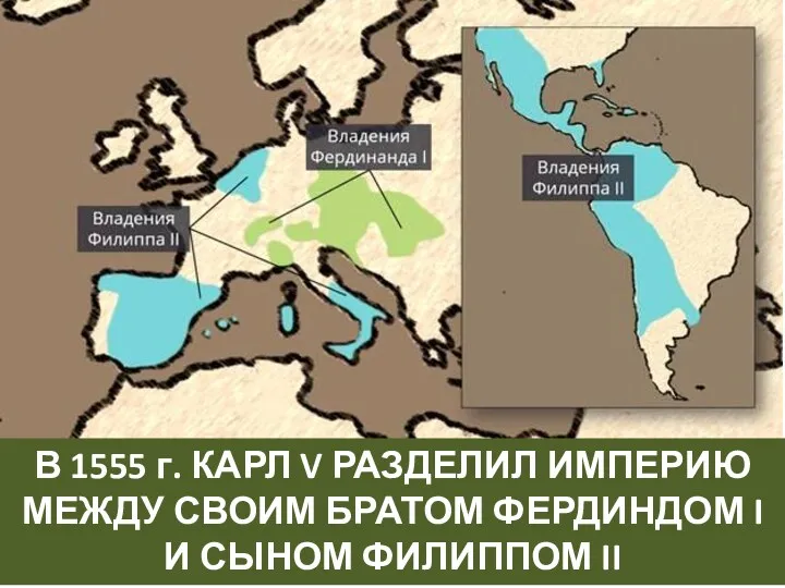 В 1555 г. КАРЛ V РАЗДЕЛИЛ ИМПЕРИЮ МЕЖДУ СВОИМ БРАТОМ ФЕРДИНДОМ I И СЫНОМ ФИЛИППОМ II