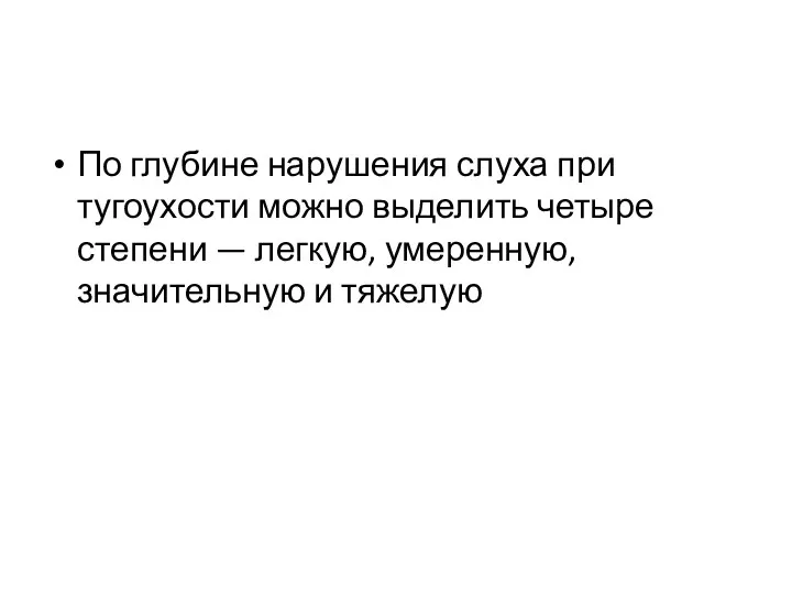 По глубине нарушения слуха при тугоухости можно выделить четыре степени — легкую, умеренную, значительную и тяжелую