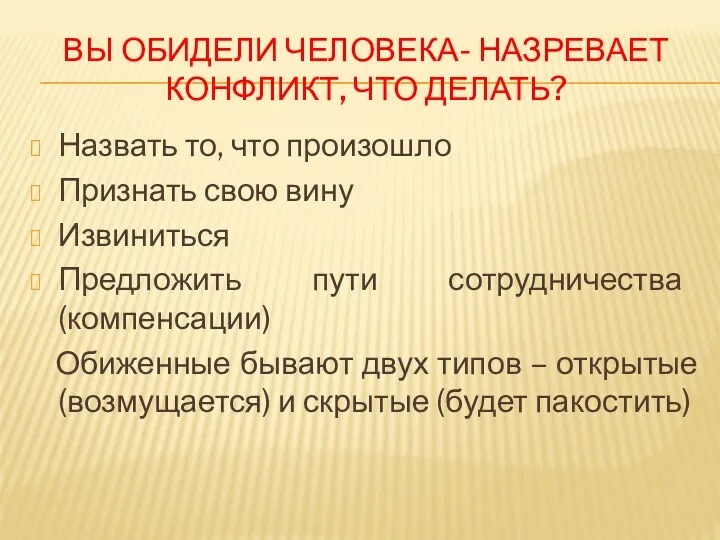 ВЫ ОБИДЕЛИ ЧЕЛОВЕКА- НАЗРЕВАЕТ КОНФЛИКТ, ЧТО ДЕЛАТЬ? Назвать то, что произошло Признать свою