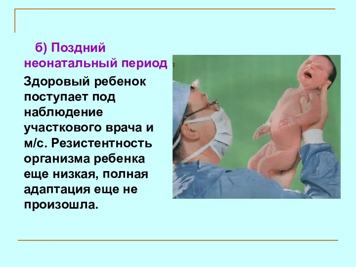 б) Поздний неонатальный период Здоровый ребенок поступает под наблюдение участкового врача и м/с.