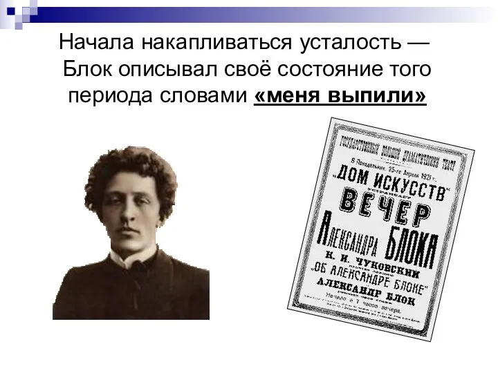 Начала накапливаться усталость — Блок описывал своё состояние того периода словами «меня выпили»