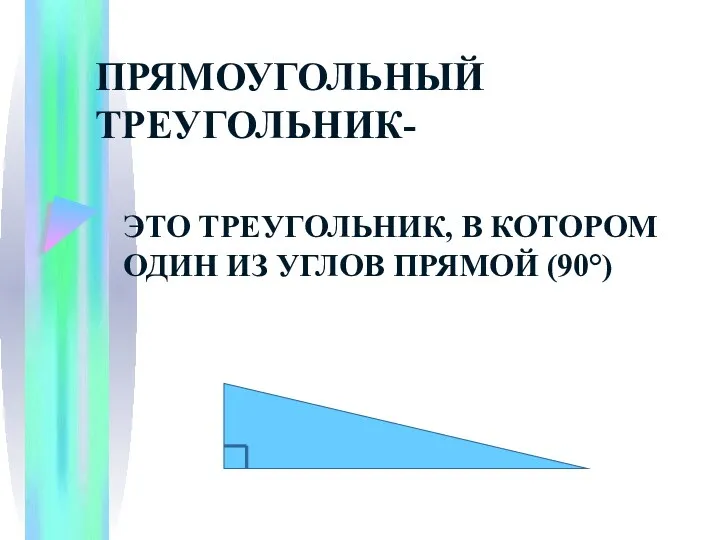 ПРЯМОУГОЛЬНЫЙ ТРЕУГОЛЬНИК- ЭТО ТРЕУГОЛЬНИК, В КОТОРОМ ОДИН ИЗ УГЛОВ ПРЯМОЙ (90°)