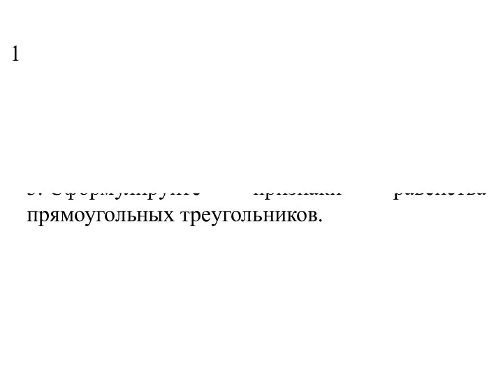 Какой треугольник называется прямоугольным? 2. Сформулируйте свойства прямоугольных треугольников. 3. Сформулируйте признаки равенства прямоугольных треугольников.