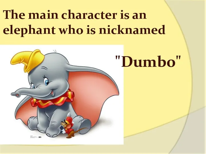 The main character is an elephant who is nicknamed "Dumbo"