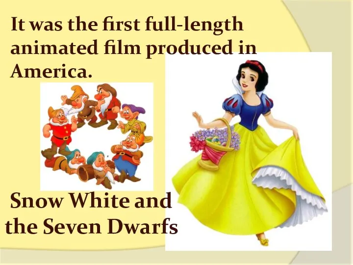 It was the first full-length animated film produced in America. Snow White and the Seven Dwarfs
