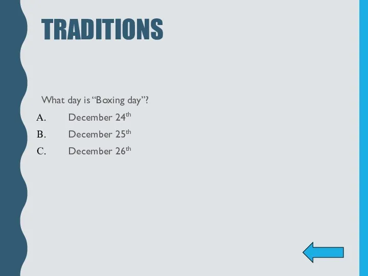 TRADITIONS What day is “Boxing day”? December 24th December 25th December 26th