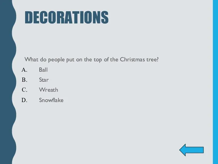 DECORATIONS What do people put on the top of the Christmas tree? Ball Star Wreath Snowflake