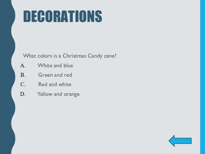 DECORATIONS What colors is a Christmas Candy cane? White and blue Green and