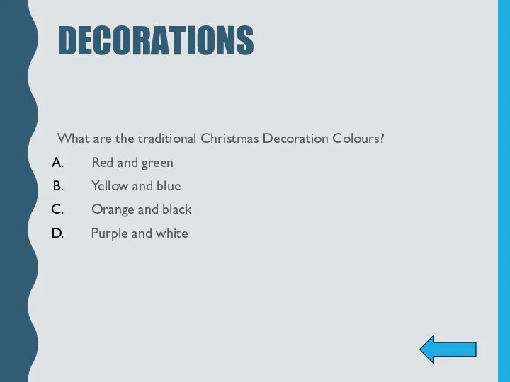 DECORATIONS What are the traditional Christmas Decoration Colours? Red and green Yellow and