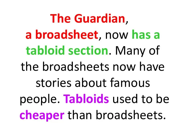 The Guardian, a broadsheet, now has a tabloid section. Many of the broadsheets