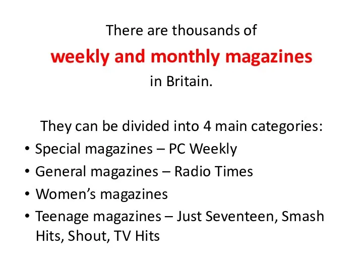 There are thousands of weekly and monthly magazines in Britain. They can be