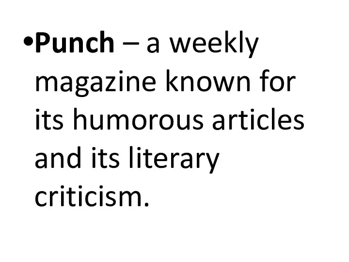 Punch – a weekly magazine known for its humorous articles and its literary criticism.