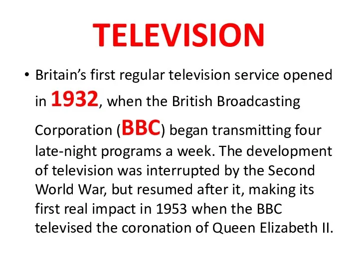 TELEVISION Britain’s first regular television service opened in 1932, when the British Broadcasting