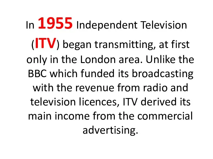 In 1955 Independent Television (ITV) began transmitting, at first only in the London