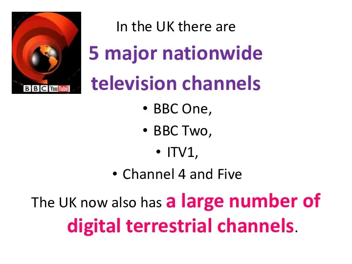 In the UK there are 5 major nationwide television channels BBC One, BBC