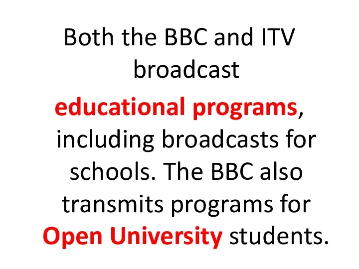 Both the BBC and ITV broadcast educational programs, including broadcasts for schools. The