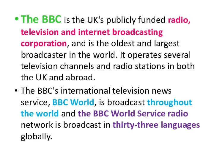 The BBC is the UK's publicly funded radio, television and internet broadcasting corporation,