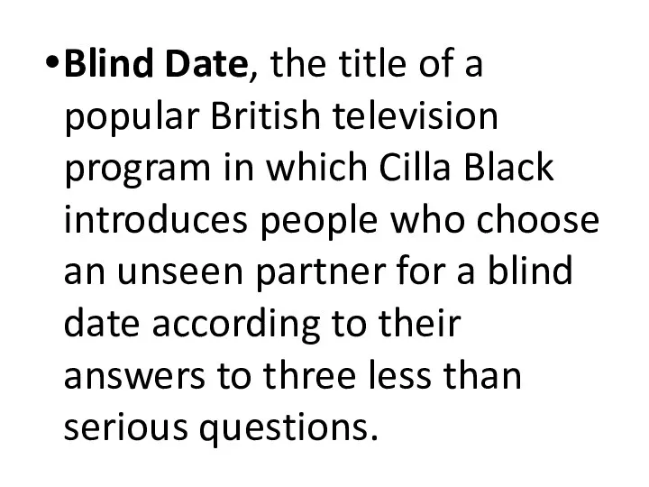 Blind Date, the title of a popular British television program in which Cilla