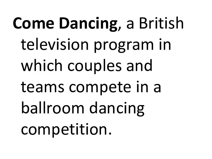 Come Dancing, a British television program in which couples and teams compete in