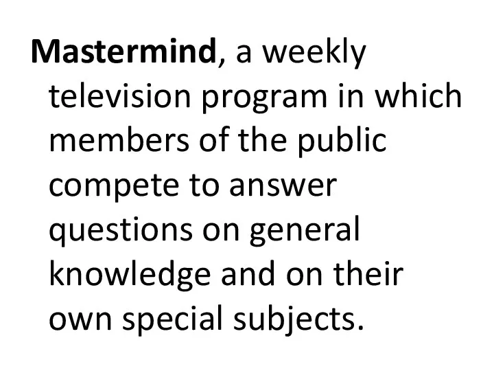 Mastermind, a weekly television program in which members of the public compete to