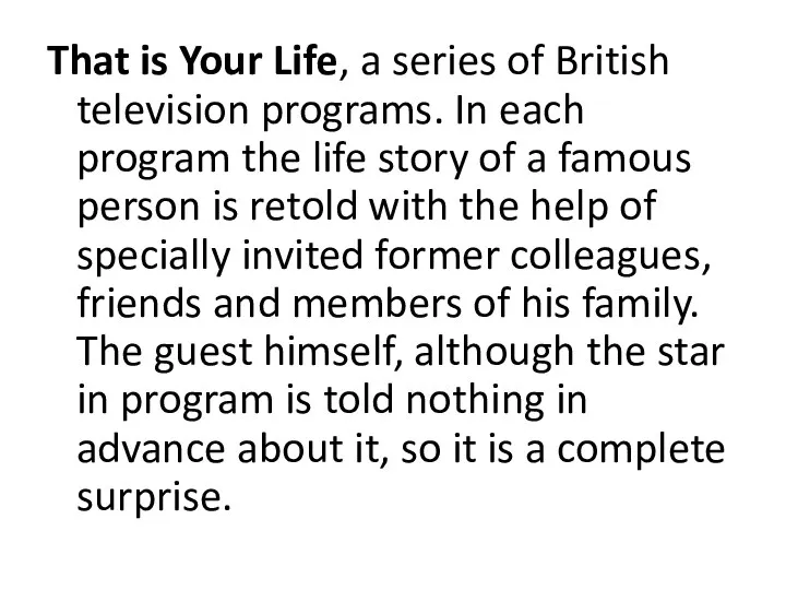 That is Your Life, a series of British television programs. In each program