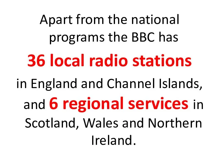 Apart from the national programs the BBC has 36 local radio stations in