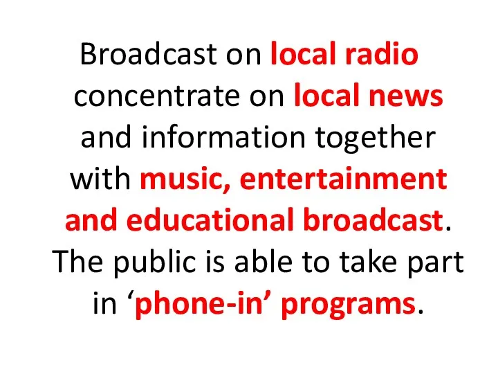 Broadcast on local radio concentrate on local news and information together with music,
