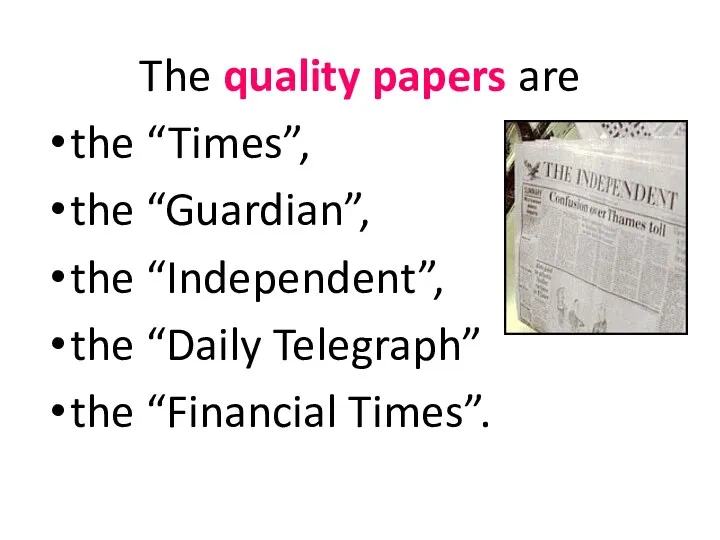 The quality papers are the “Times”, the “Guardian”, the “Independent”, the “Daily Telegraph” the “Financial Times”.