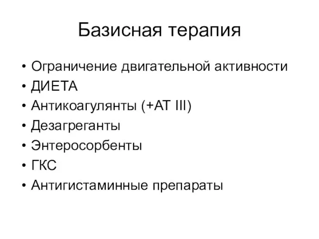 Базисная терапия Ограничение двигательной активности ДИЕТА Антикоагулянты (+АТ III) Дезагреганты Энтеросорбенты ГКС Антигистаминные препараты