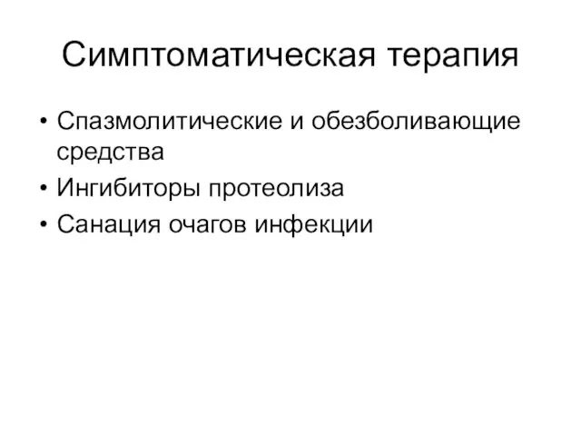 Симптоматическая терапия Спазмолитические и обезболивающие средства Ингибиторы протеолиза Санация очагов инфекции