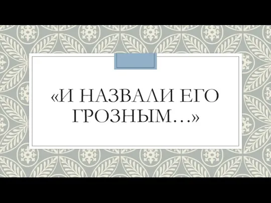 «И НАЗВАЛИ ЕГО ГРОЗНЫМ…»