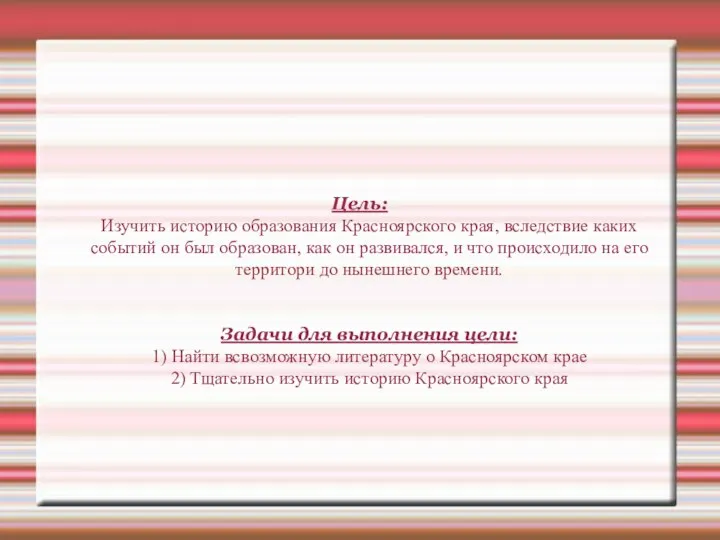 Цель: Изучить историю образования Красноярского края, вследствие каких событий он