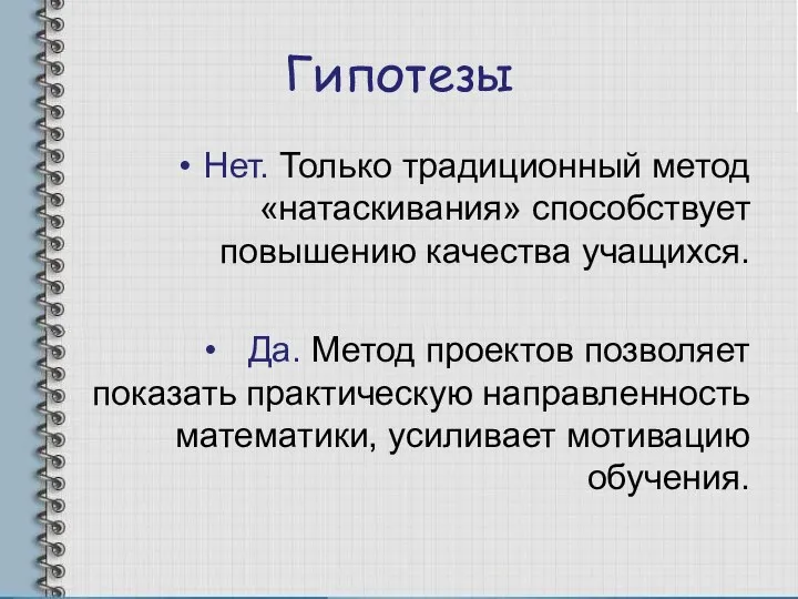 Гипотезы Нет. Только традиционный метод «натаскивания» способствует повышению качества учащихся.