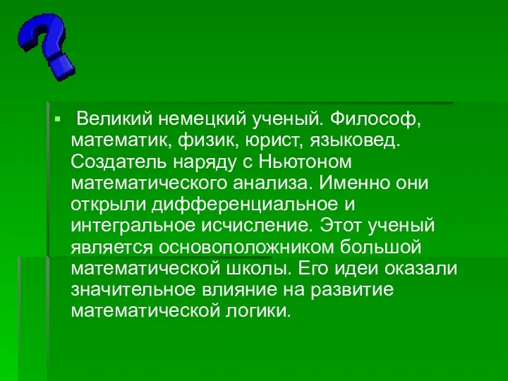 Великий немецкий ученый. Философ, математик, физик, юрист, языковед. Создатель наряду