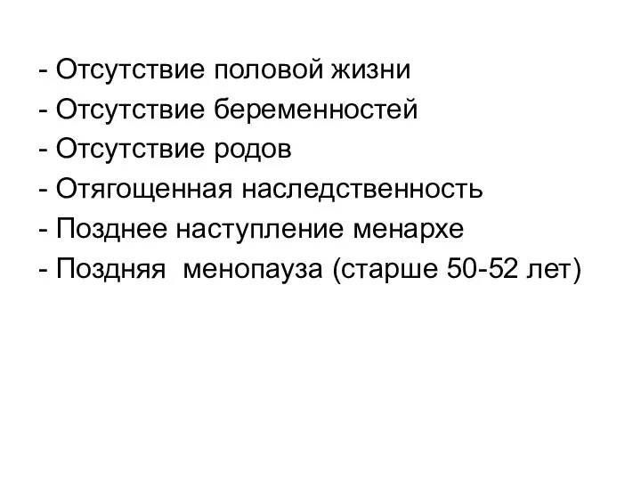 - Отсутствие половой жизни - Отсутствие беременностей - Отсутствие родов - Отягощенная наследственность