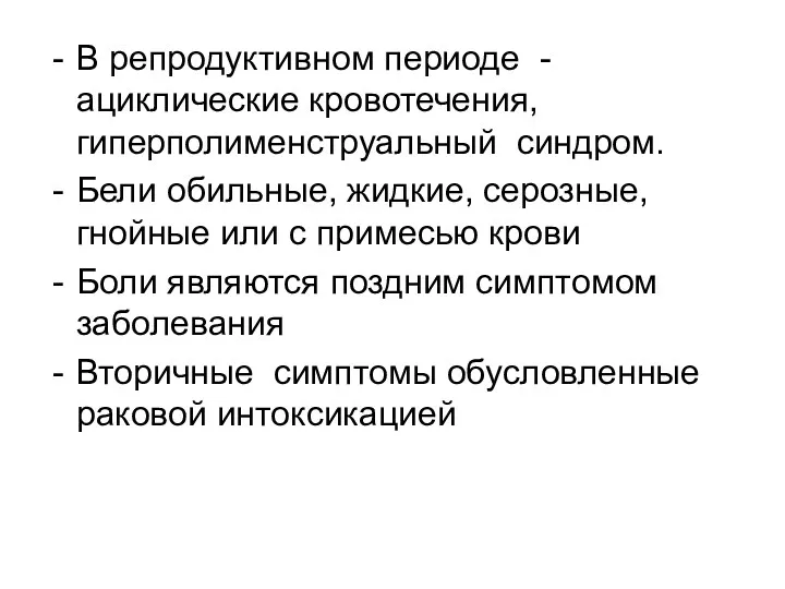 В репродуктивном периоде - ациклические кровотечения, гиперполименструальный синдром. Бели обильные, жидкие, серозные, гнойные