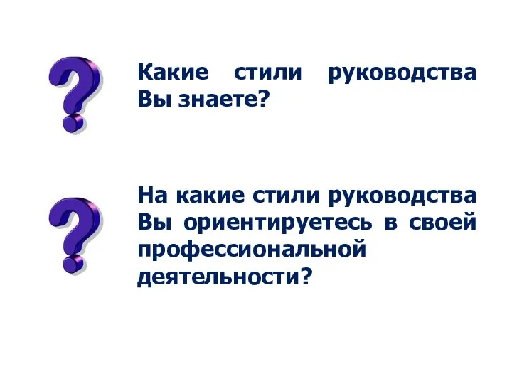 Какие стили руководства Вы знаете? На какие стили руководства Вы ориентируетесь в своей профессиональной деятельности?