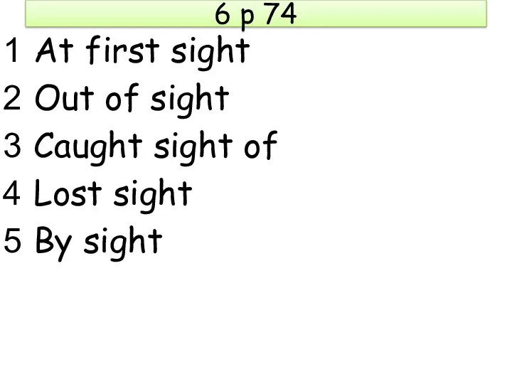 6 p 74 At first sight Out of sight Caught sight of Lost sight By sight
