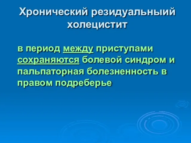 Хронический резидуальныий холецистит в период между приступами сохраняются болевой синдром и пальпаторная болезненность в правом подреберье